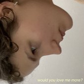 Would You Love Me More - Single