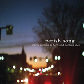 perish song - where nothing is born and nothing dies