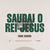 Saudai o Rei Jesus (Home Sounds 23) [Eletro Acústico] - Single