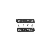 Werk Like Beyoncé