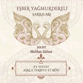 Eşber Yağmurdereli Şarkıları (Ey Hayat Aşkla Terbiye Et Beni)