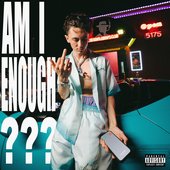 AM I ENOUGH? [Explicit]