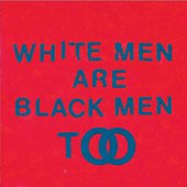 WHITE MEN ARE BLACK MEN TOO