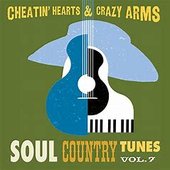 Cheatin' Hearts & Crazy Arms - Soul Country Tunes, Vol. 7