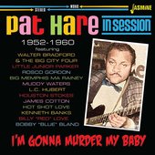 I'm Gonna Murder My Baby:  Pat Hare In Session 1952-1960