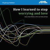 How I Learned to Stop Worrying and Love (Olugbenga Adelekan Remix of Kate Whitley's 3 Pieces for Violin & Piano)