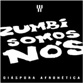 Zumbi Somos Nós - Diáspora Afronética