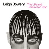 Leigh Bowery (The Life and Times of an Icon)