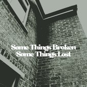Some Things Broken Some Things Lost