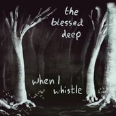 The Blessed Deep - When I Whistle