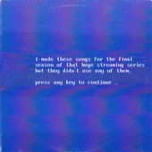 i made these songs for the final season of that huge streaming series but they didn't use any of them.