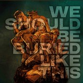 We Should Be Buried Like this [Explicit]