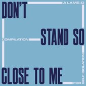 Don't Stand So Close To Me: A Lame-O Compilation For Self Isolation