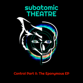 subatomic THEATRE - Control Part II: The Eponymous EP