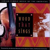 Wood That Sings: Indian Fiddle Music of the Americas