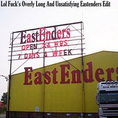 Lol Fuck's Overly Long And Unsatisfying Eastenders Edit