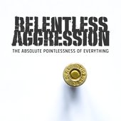 Relentless Aggression - The Absolute Pointlessness of Everything