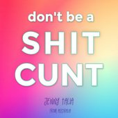 Don't Be a Shit Cunt