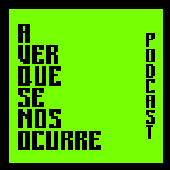 A Ver Qué Se Nos Ocurre Podcast