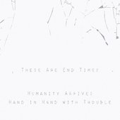 Humanity Arrives Hand in Hand with Trouble