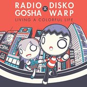 Radio Gosha x Disko Warp ~Living A Colorful Life~