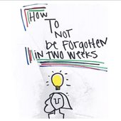 How to Not Be Forgotten in Two Weeks