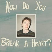 How Do You Break a Heart?