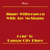 Blues (Jimmy Witherspoon With Jay McShann - Goin' To Kansas City Blues)