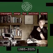 insurgent songs for political times: 1985-2025