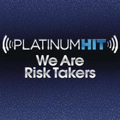 Platinum Hit: We Are Risk Takers