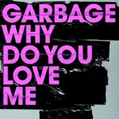 Garbage - Why Do You Love Me