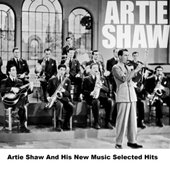 Artie Shaw And His New Music Selected Hits