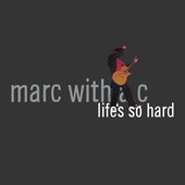 Marc With a C - Life's So Hard