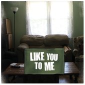 LIKE YOU TO ME