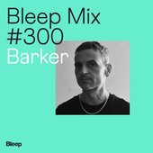 Bleep Mix 300: Barker (DJ Mix)