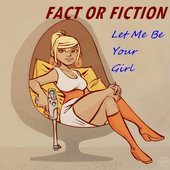 Fact or Fiction - Let Me Be Your Girl.jpg