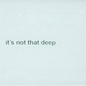 it’s not that deep