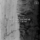 Next Time You See Me It Won't Be Me