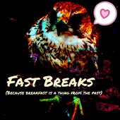 FAST BREAKS (BECAUSE BREAKFAST IS A THING OF THE PAST)