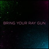 Bring Your Ray Gun