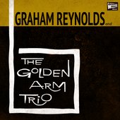 Graham Reynolds & the Golden Arm Trio