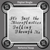 It's Just the Microplastics Talking Through Me