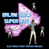 Balani Show Super Hits: Electronic Street Parties from Mali