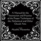 A Manual for the Instruction and Practice of the Proper Techniques of the Alchemical and Other Occult Arts