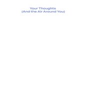 Your Thoughts (And the Air Around You)