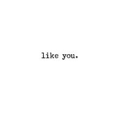Like you