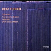 Beat Furrer: Stimmen, Face de la chaleur, Quartett & Dort ist das Meer