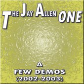 Album Cover - A Few Demos (2002-2003) by The Jay Allen One