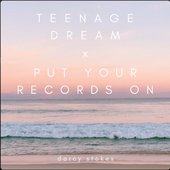 Teenage Dream x Put Your Records On