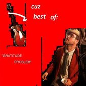 “Gratitude Problem” (Cuz Best Of:)